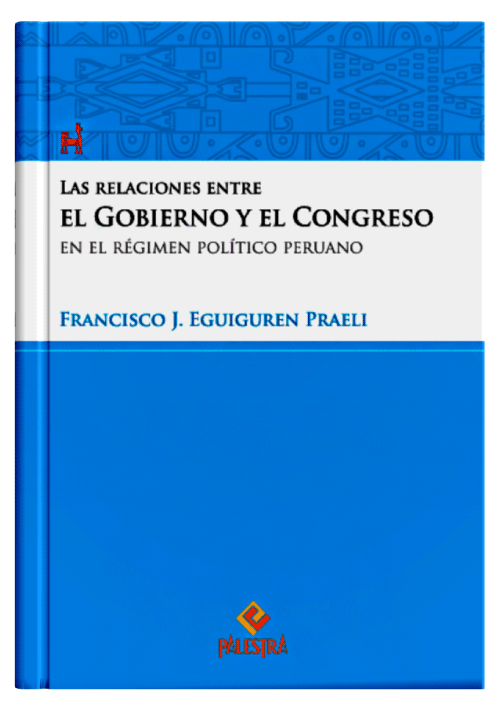 LAS RELACIONES ENTRE EL GOBIERNO Y EL CONGRESO EN EL RÉGIMEN POLÍTICO PERUANO